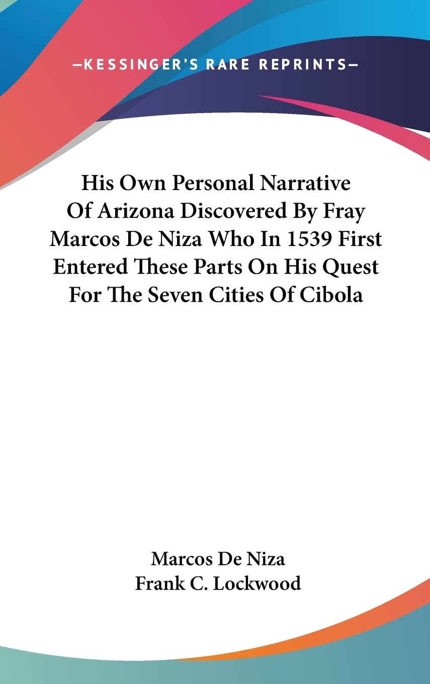 His Own Personal Narrative Of Arizona Discovered By Fray Marcos De Niza Who In 1539 First Entered These Parts On His Quest For The Seven Cities Of Cibola Memories
