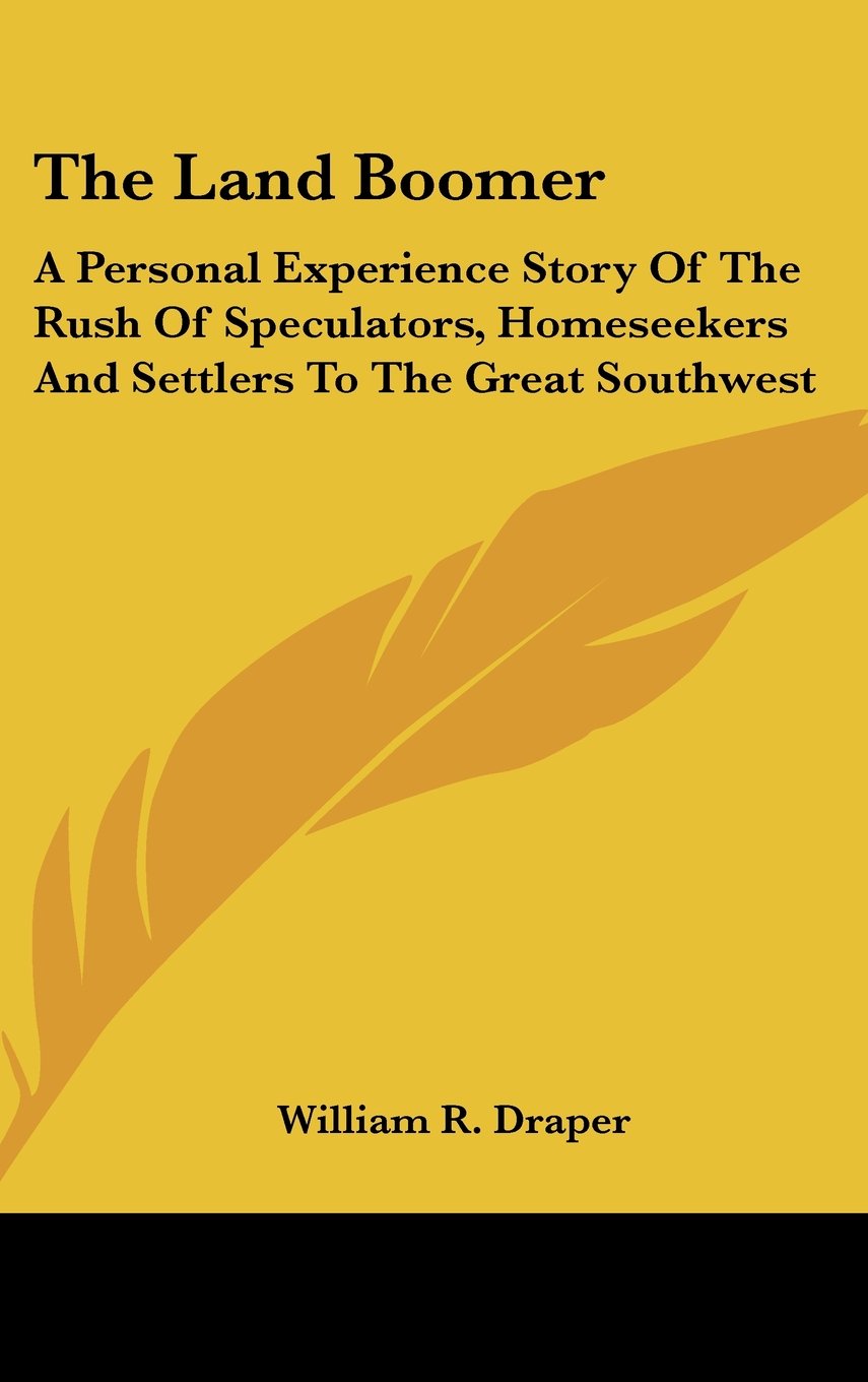The Land Boomer: A Personal Experience Story Of The Rush Of Speculators, Homeseekers And Settlers To The Great Southwest Memories