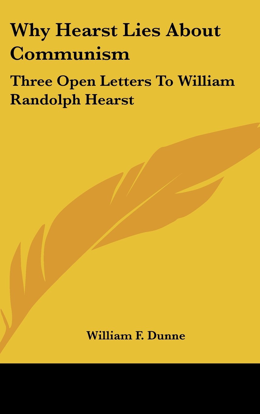Why Hearst Lies About Communism: Three Open Letters To William Randolph Hearst Books