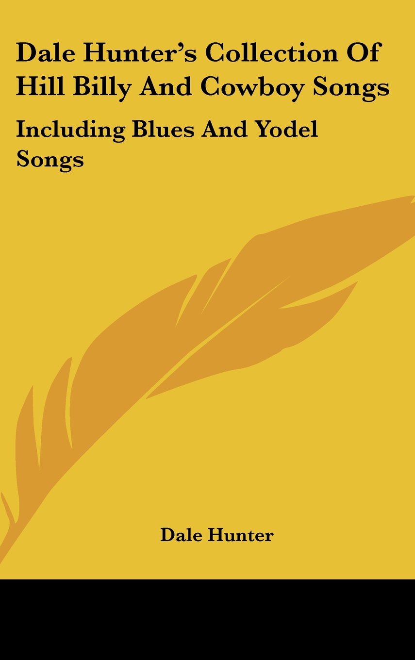 Dale Hunter's Collection Of Hill Billy And Cowboy Songs: Including Blues And Yodel Songs Books