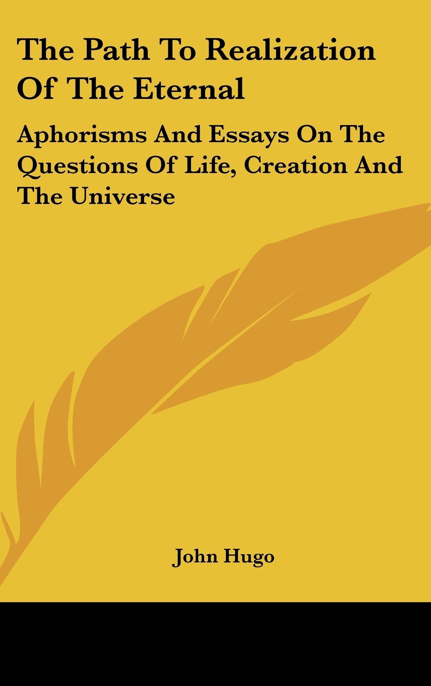 The Path To Realization Of The Eternal: Aphorisms And Essays On The Questions Of Life, Creation And The Universe Books