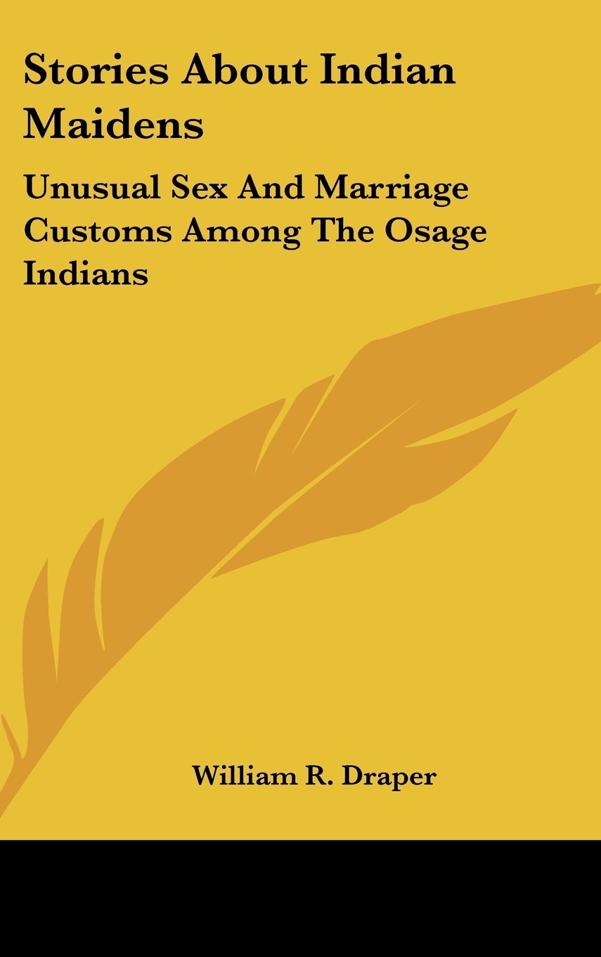 Stories About Indian Maidens: Unusual Sex And Marriage Customs Among The Osage Indians Books