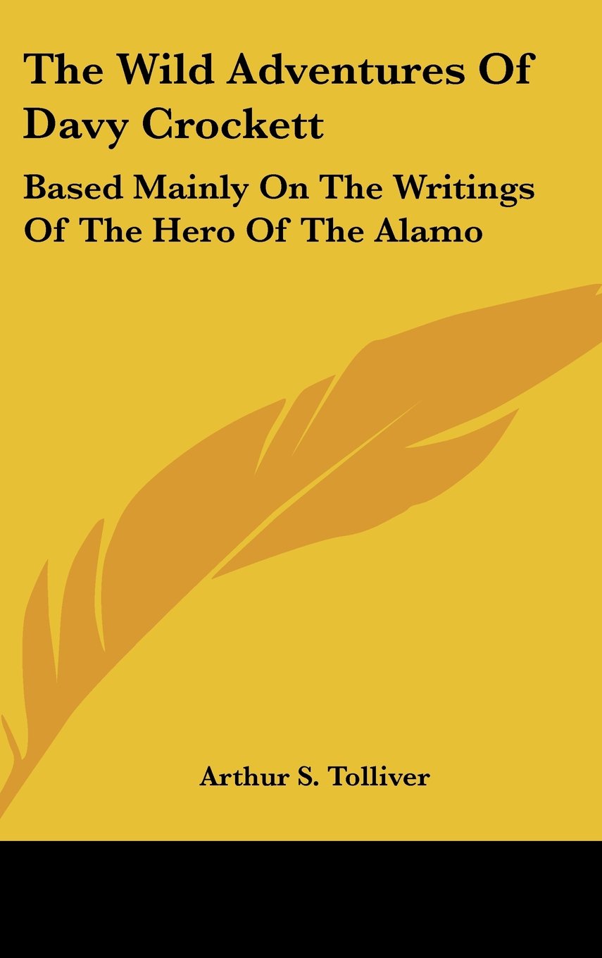 The Wild Adventures Of Davy Crockett: Based Mainly On The Writings Of The Hero Of The Alamo Books