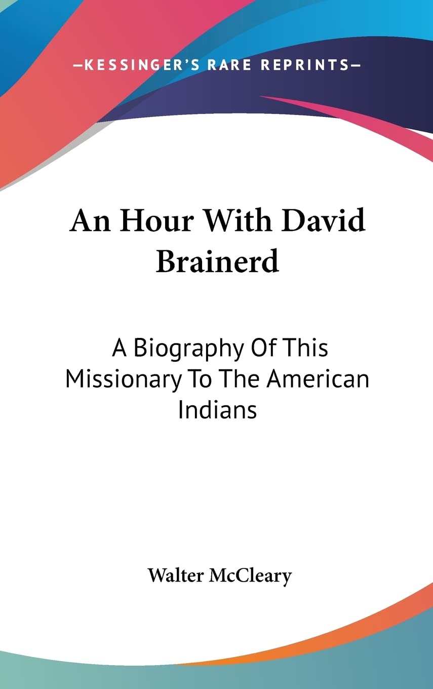 An Hour With David Brainerd: A Biography Of This Missionary To The American Indians Politics & Society
