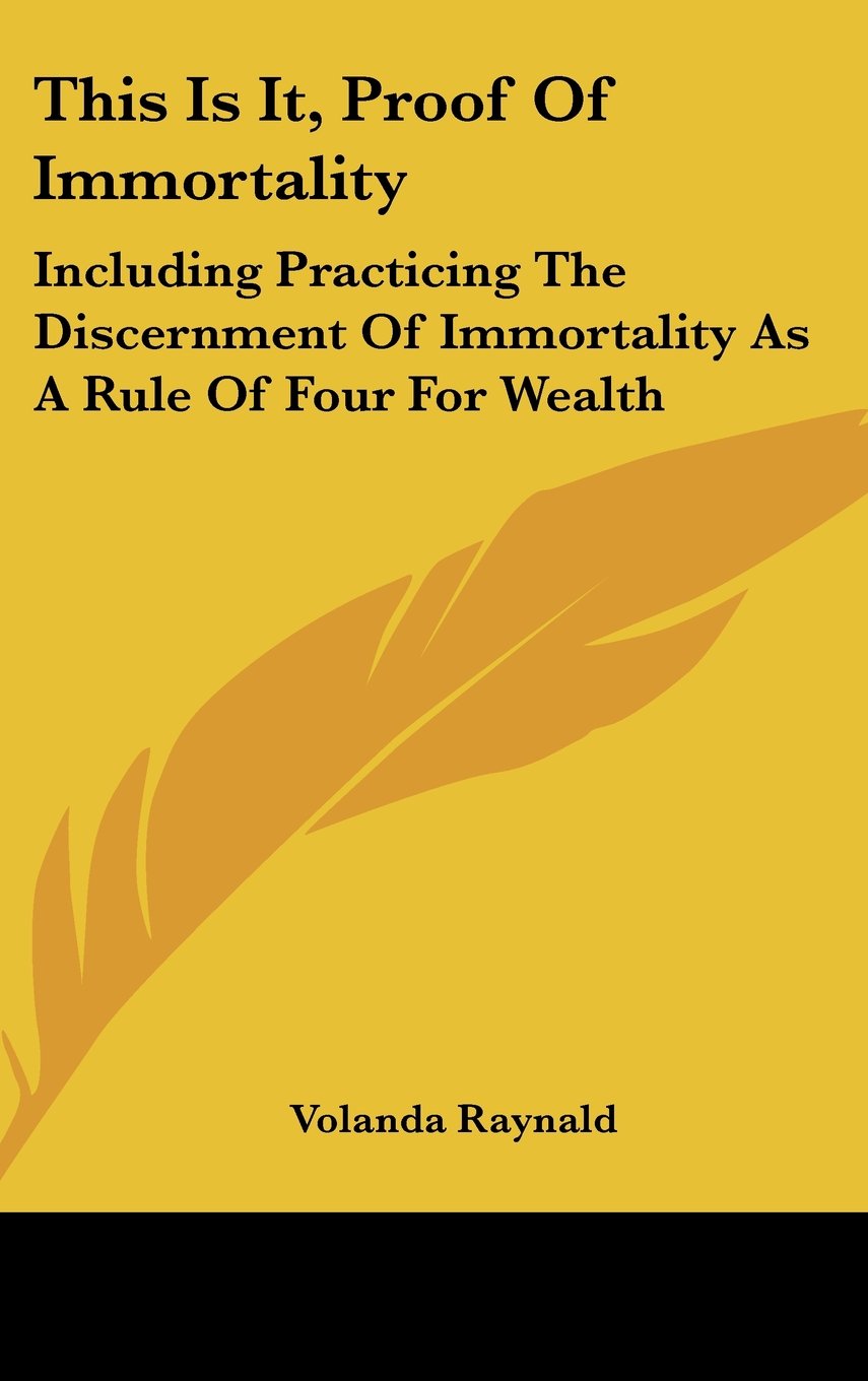 This Is It, Proof Of Immortality: Including Practicing The Discernment Of Immortality As A Rule Of Four For Wealth Books
