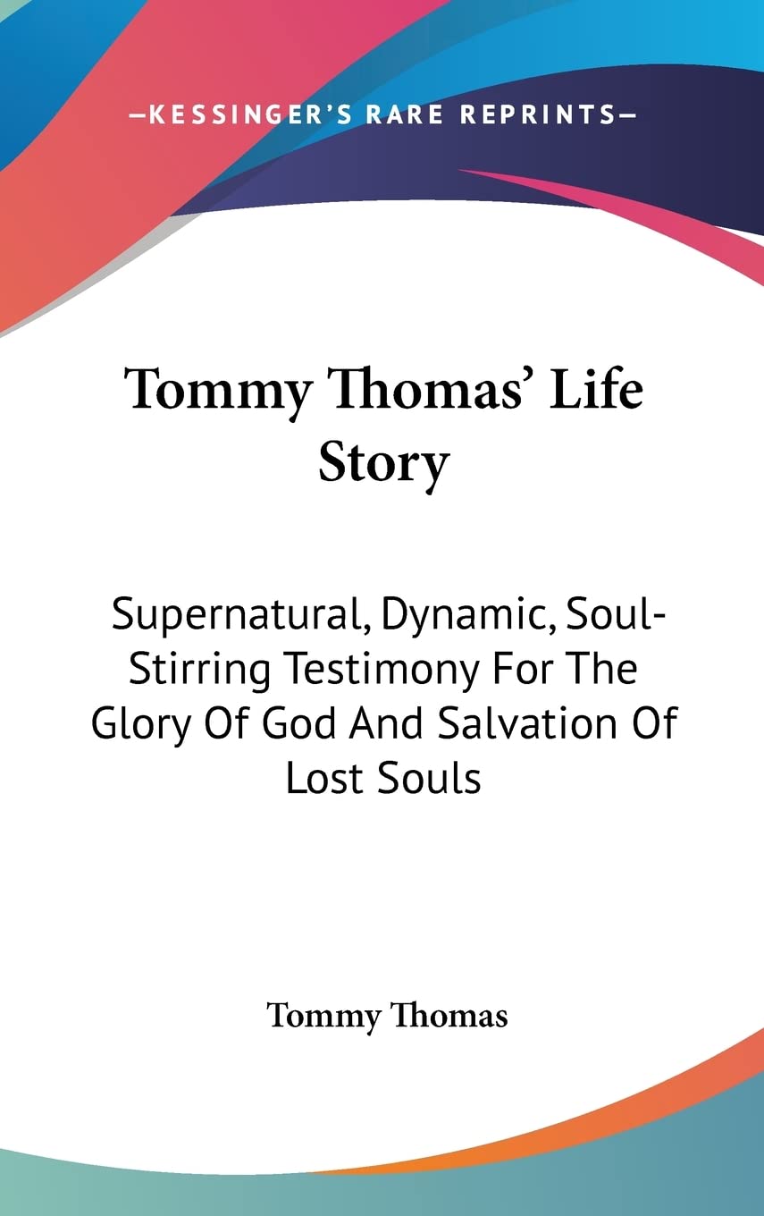 Tommy Thomas' Life Story: Supernatural, Dynamic, Soul-Stirring Testimony For The Glory Of God And Salvation Of Lost Souls Memories