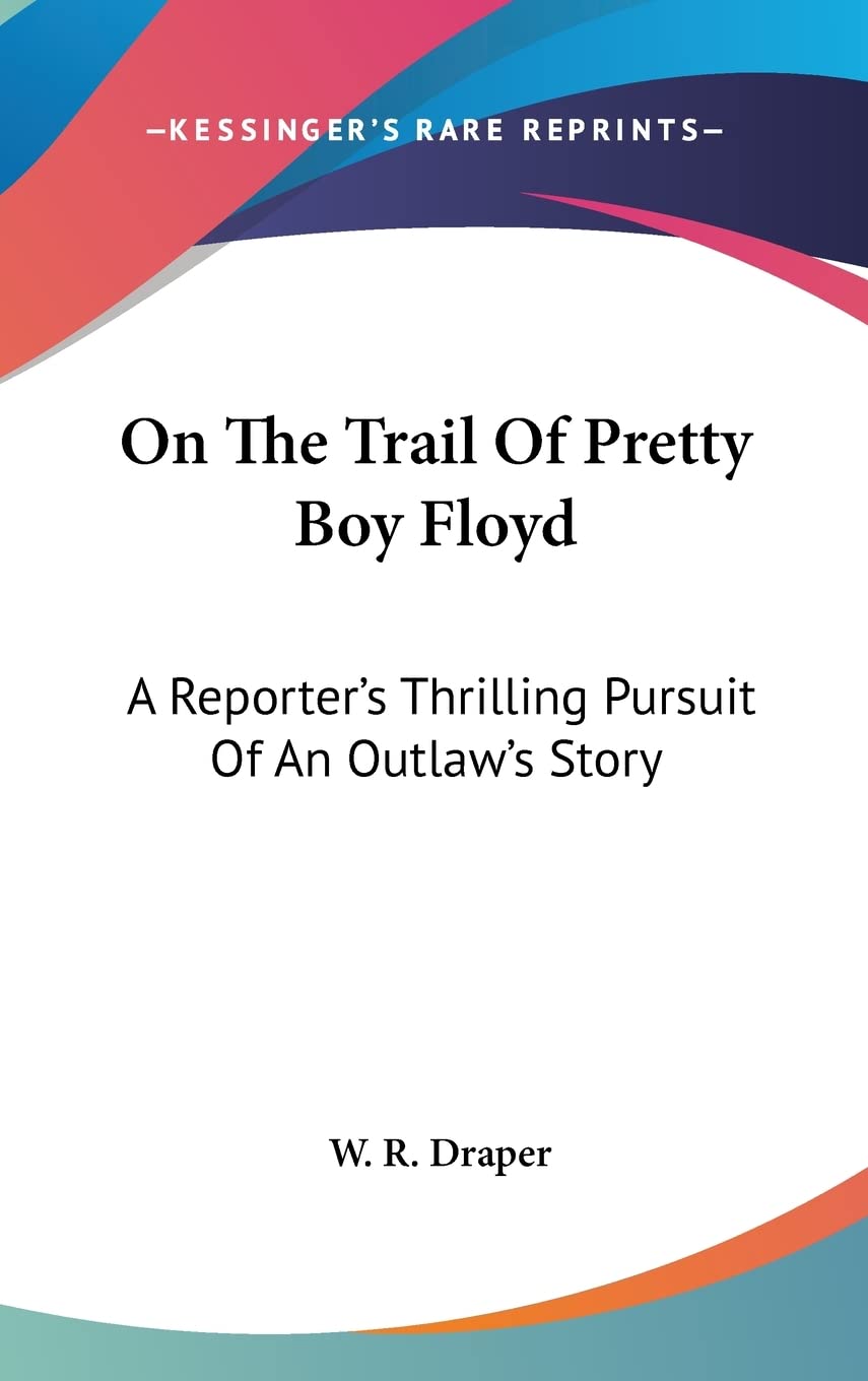 On The Trail Of Pretty Boy Floyd: A Reporter's Thrilling Pursuit Of An Outlaw's Story Memories