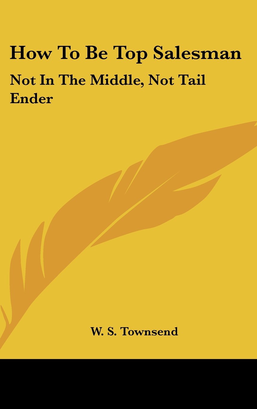 How To Be Top Salesman: Not In The Middle, Not Tail Ender Books