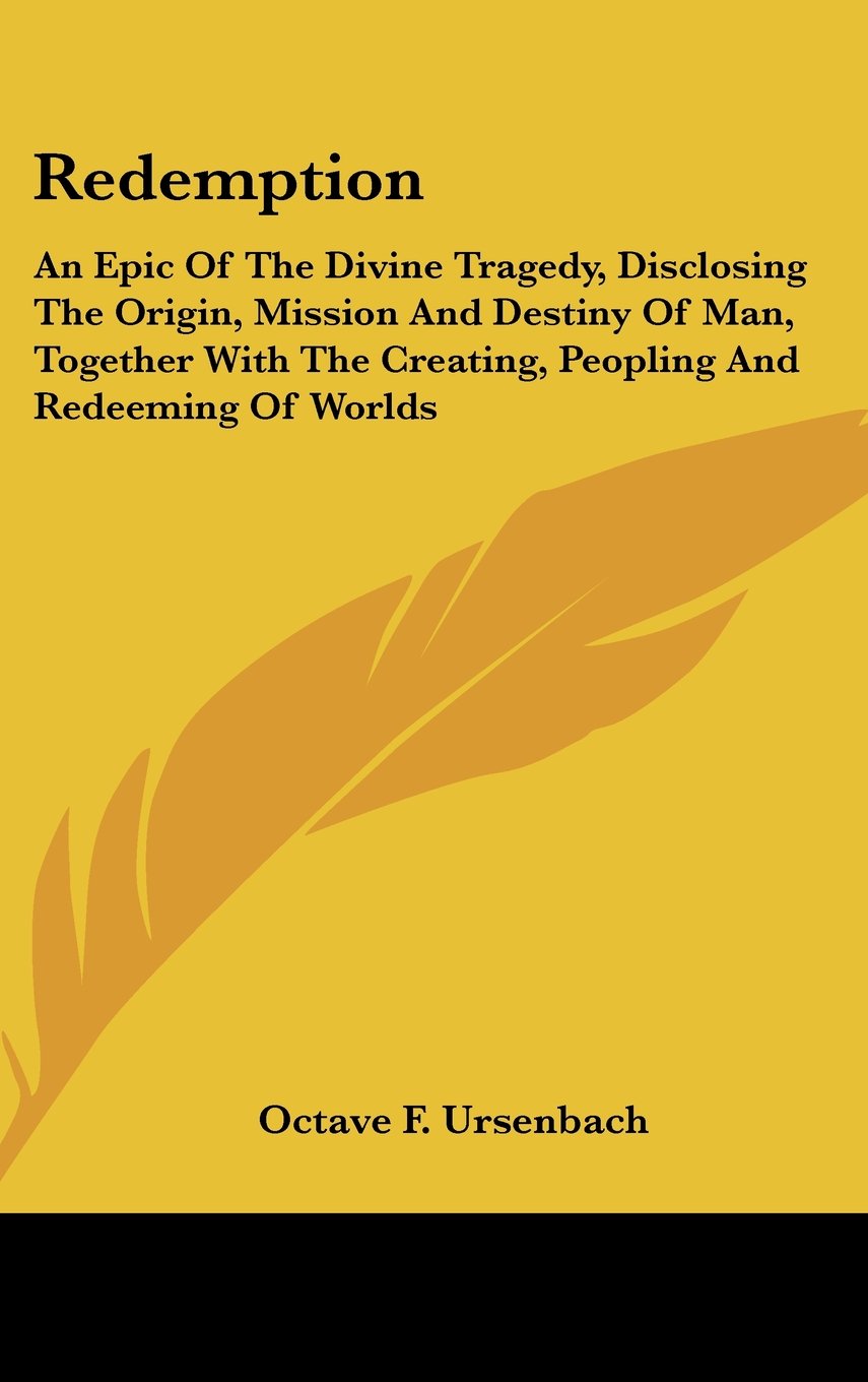Redemption: An Epic Of The Divine Tragedy, Disclosing The Origin, Mission And Destiny Of Man, Together With The Creating, Peopling And Redeeming Of Worlds Books