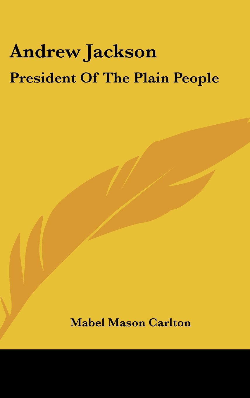 Andrew Jackson: President Of The Plain People Politics & History