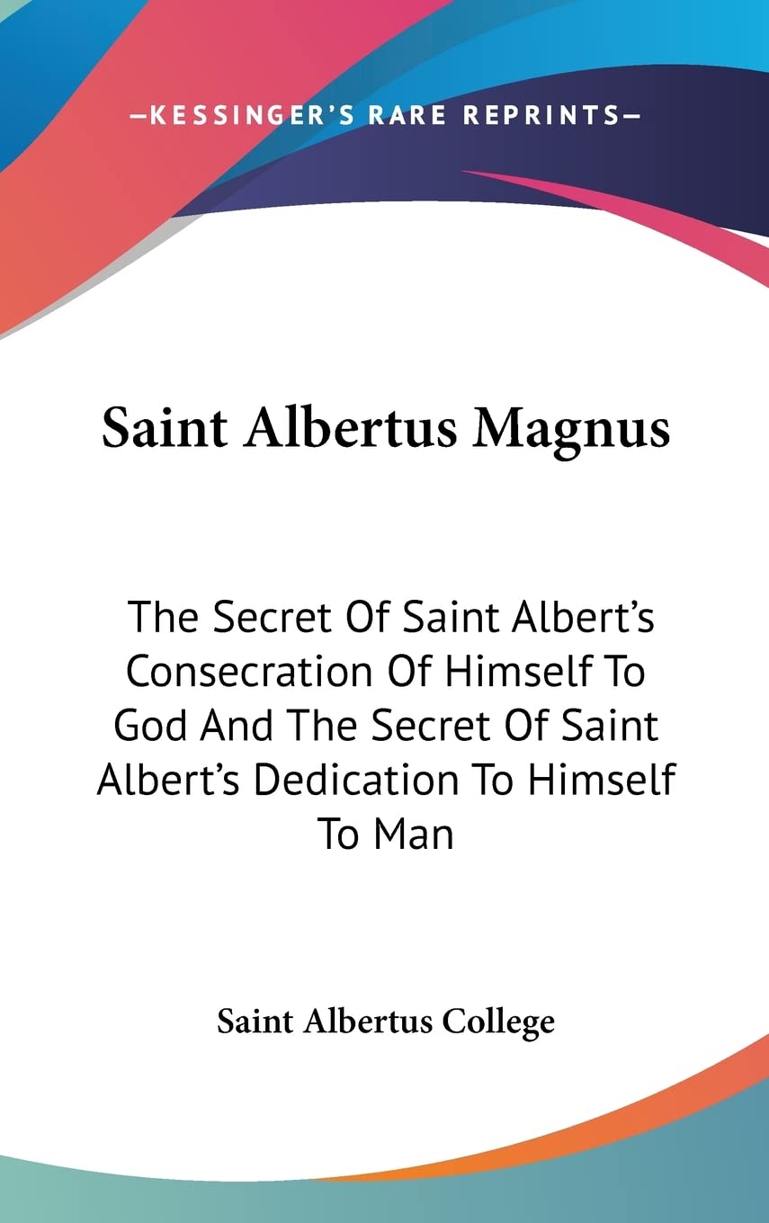 Saint Albertus Magnus: The Secret Of Saint Albert's Consecration Of Himself To God And The Secret Of Saint Albert's Dedication To Himself To Man Philosophy