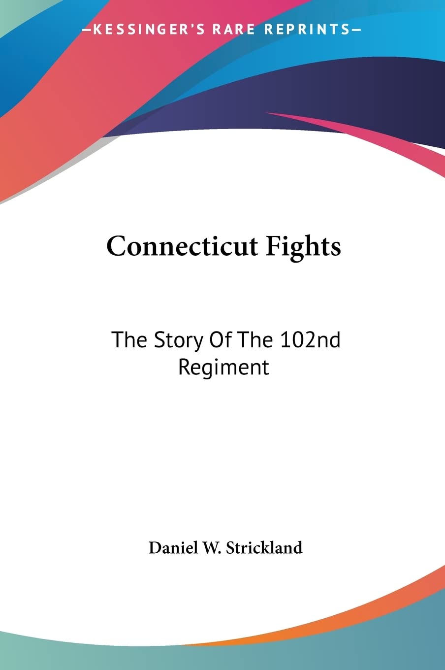 Connecticut Fights: The Story Of The 102nd Regiment Contemporary literature