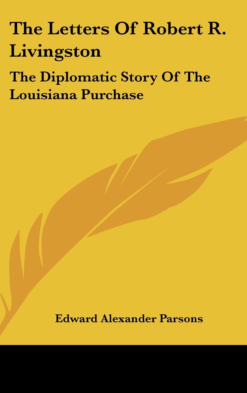 The Letters Of Robert R. Livingston: The Diplomatic Story Of The Louisiana Purchase Books