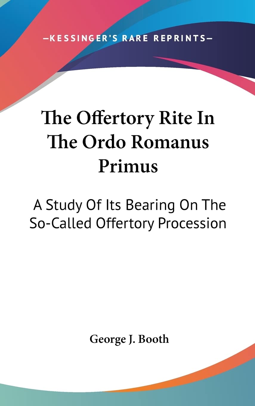 The Offertory Rite In The Ordo Romanus Primus: A Study Of Its Bearing On The So-Called Offertory Procession Contemporary literature