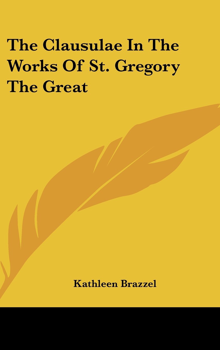The Clausulae In The Works Of St. Gregory The Great Books