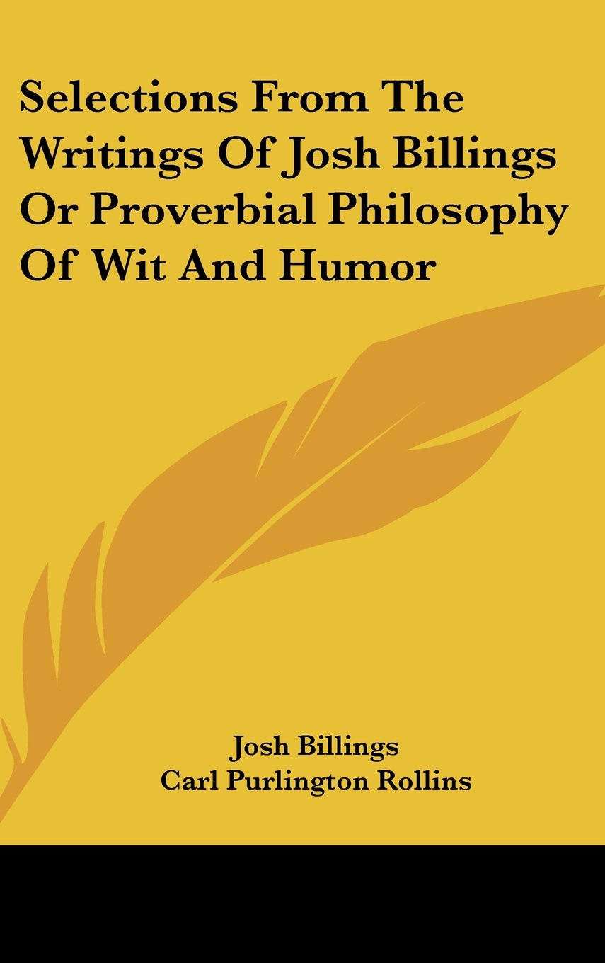 Selections From The Writings Of Josh Billings Or Proverbial Philosophy Of Wit And Humor Books