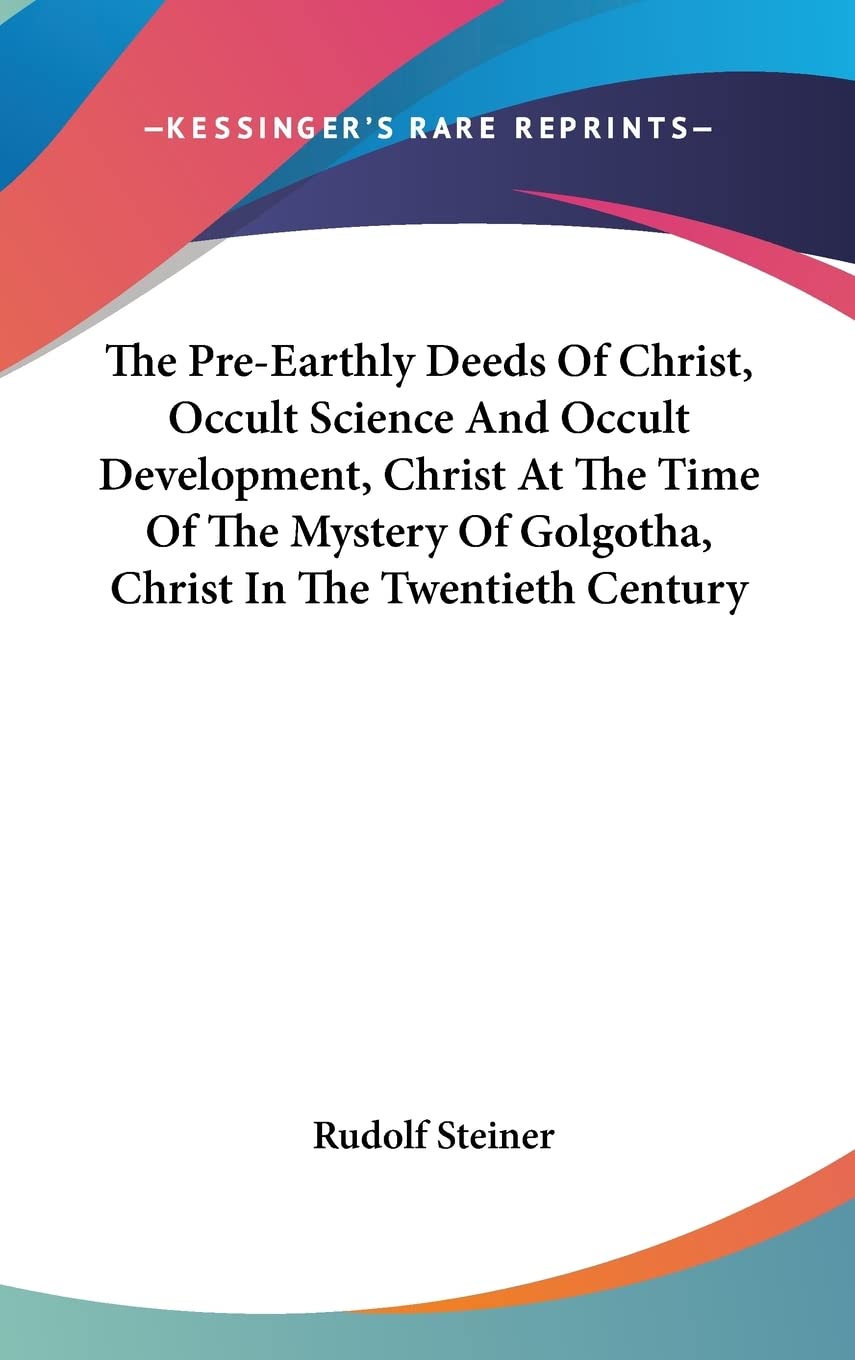 The Pre-Earthly Deeds Of Christ, Occult Science And Occult Development, Christ At The Time Of The Mystery Of Golgotha, Christ In The Twentieth Century Contemporary literature Books