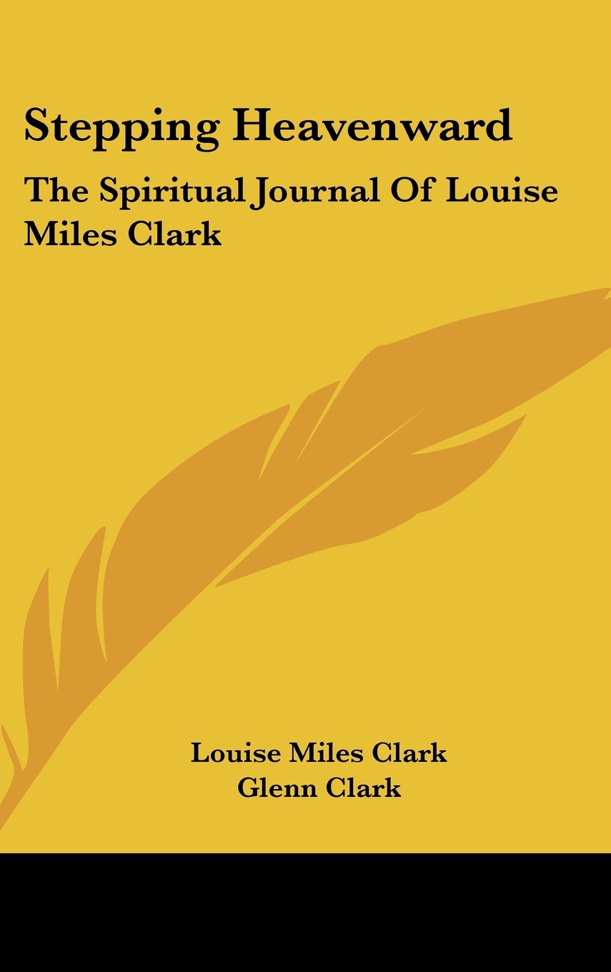 Stepping Heavenward: The Spiritual Journal Of Louise Miles Clark Books