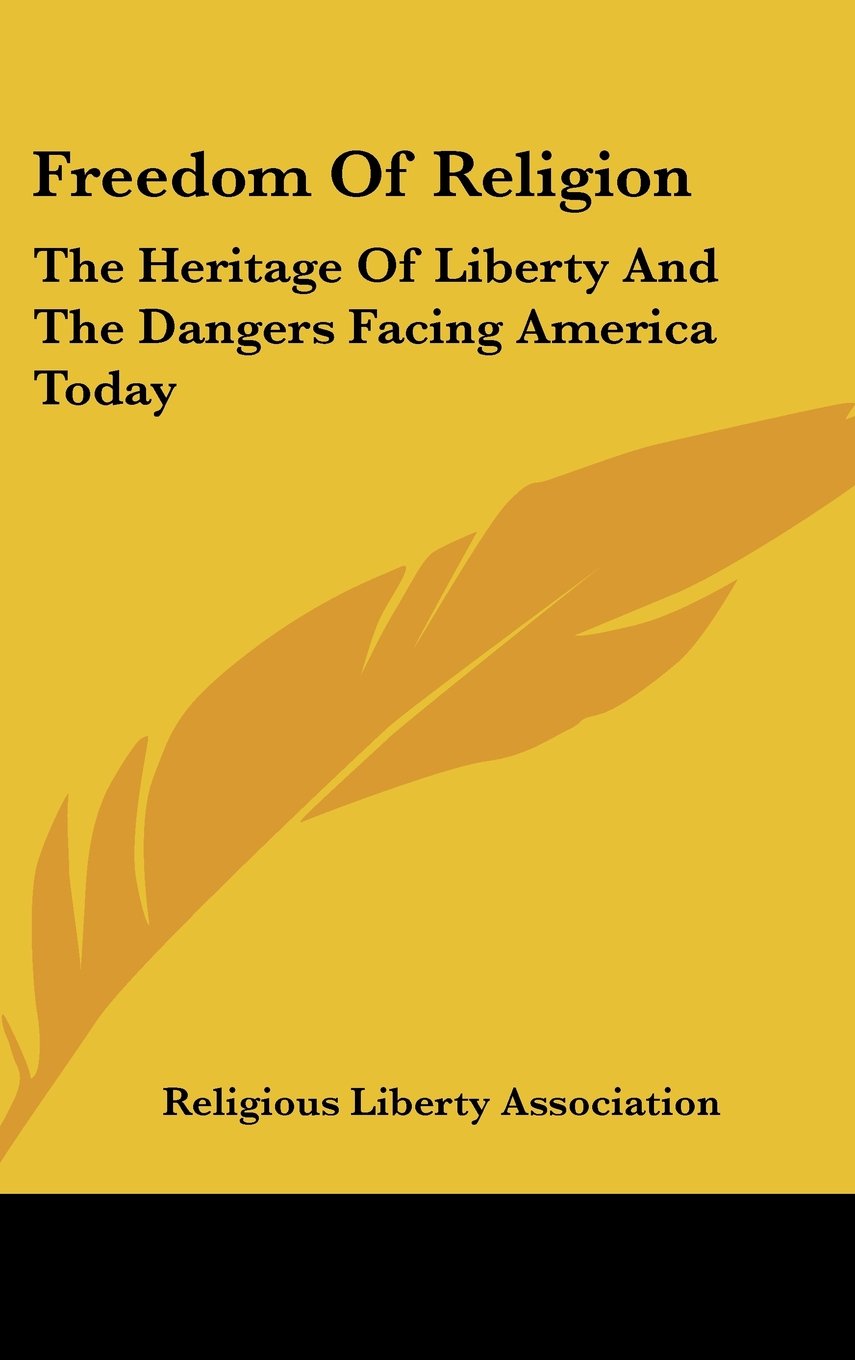 Freedom Of Religion: The Heritage Of Liberty And The Dangers Facing America Today Books