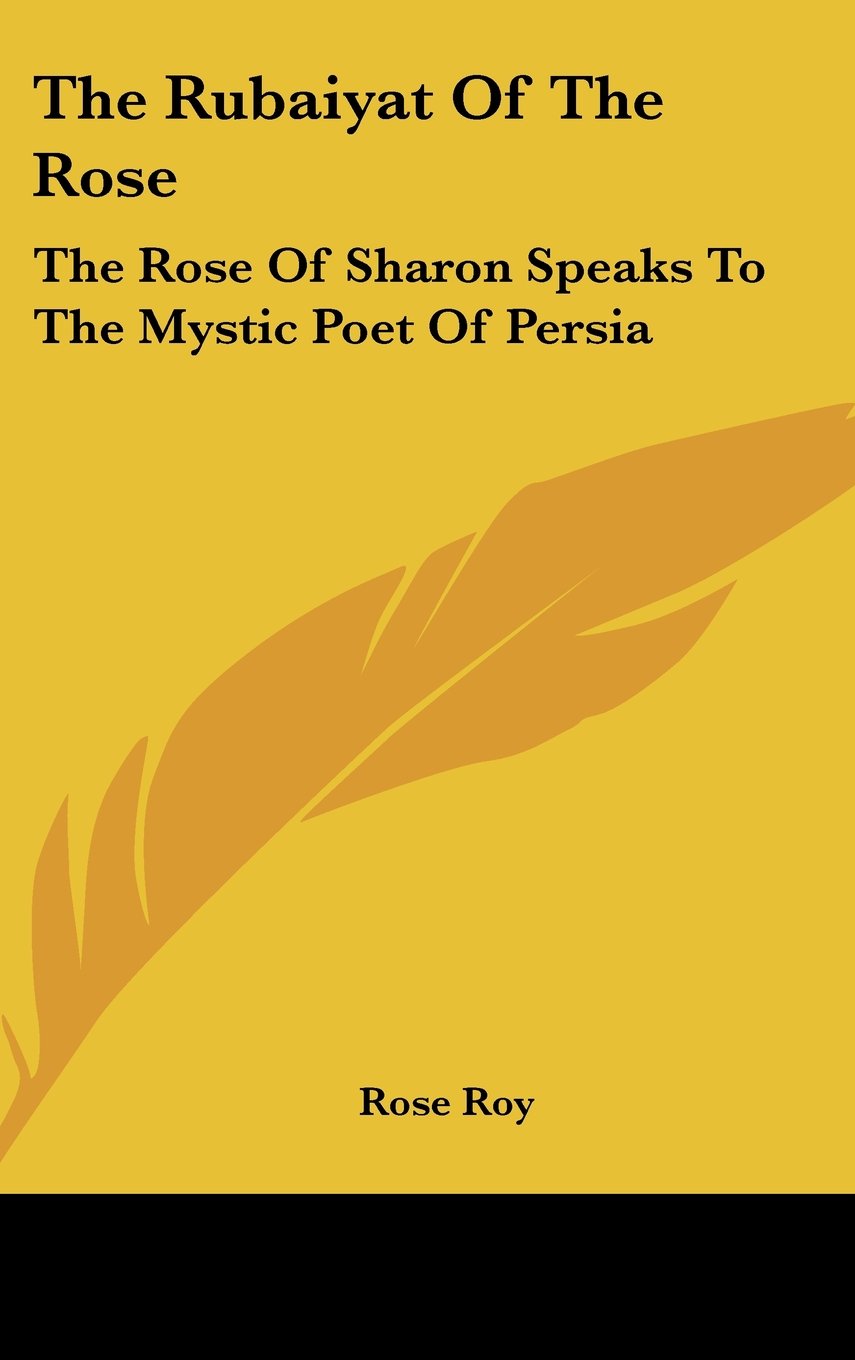 The Rubaiyat Of The Rose: The Rose Of Sharon Speaks To The Mystic Poet Of Persia Books