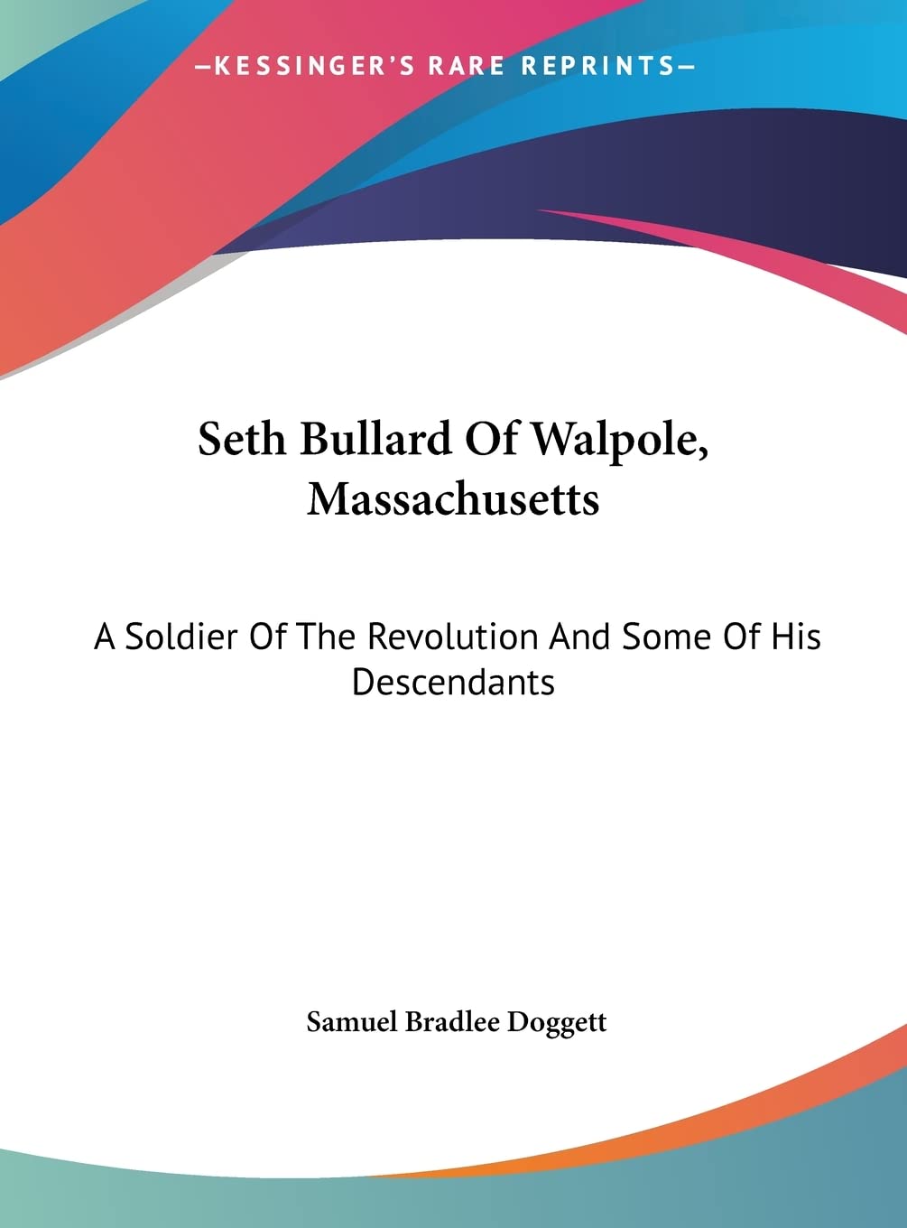 Seth Bullard of Walpole, Massachusetts: A Soldier of the Revolution and Some of His Descendants Contemporary literature Books