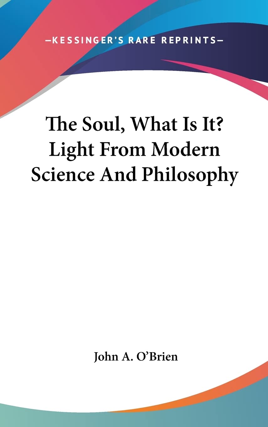 The Soul, What Is It? Light From Modern Science And Philosophy Philosophy