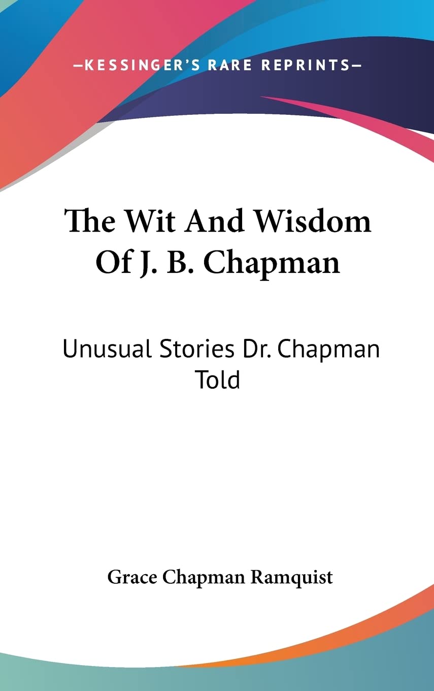 The Wit And Wisdom Of J. B. Chapman: Unusual Stories Dr. Chapman Told Memories