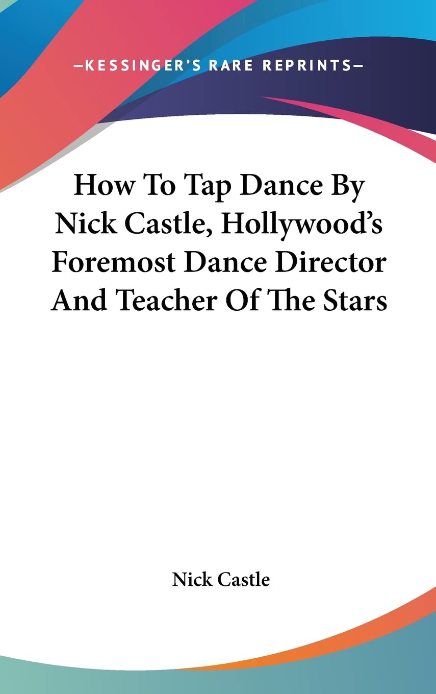 How To Tap Dance By Nick Castle, Hollywood's Foremost Dance Director And Teacher Of The Stars Art & Literature