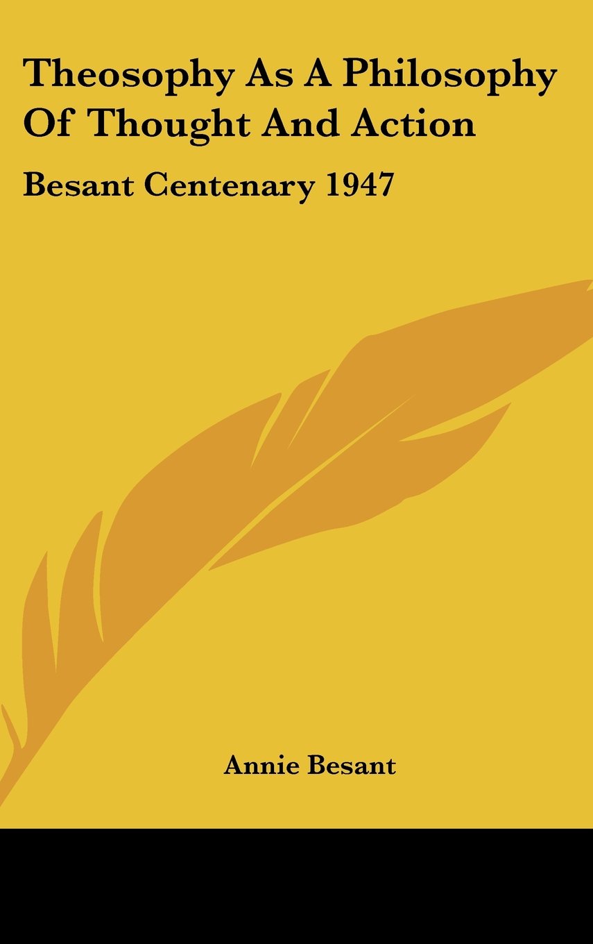 Theosophy As A Philosophy Of Thought And Action: Besant Centenary 1947 Books