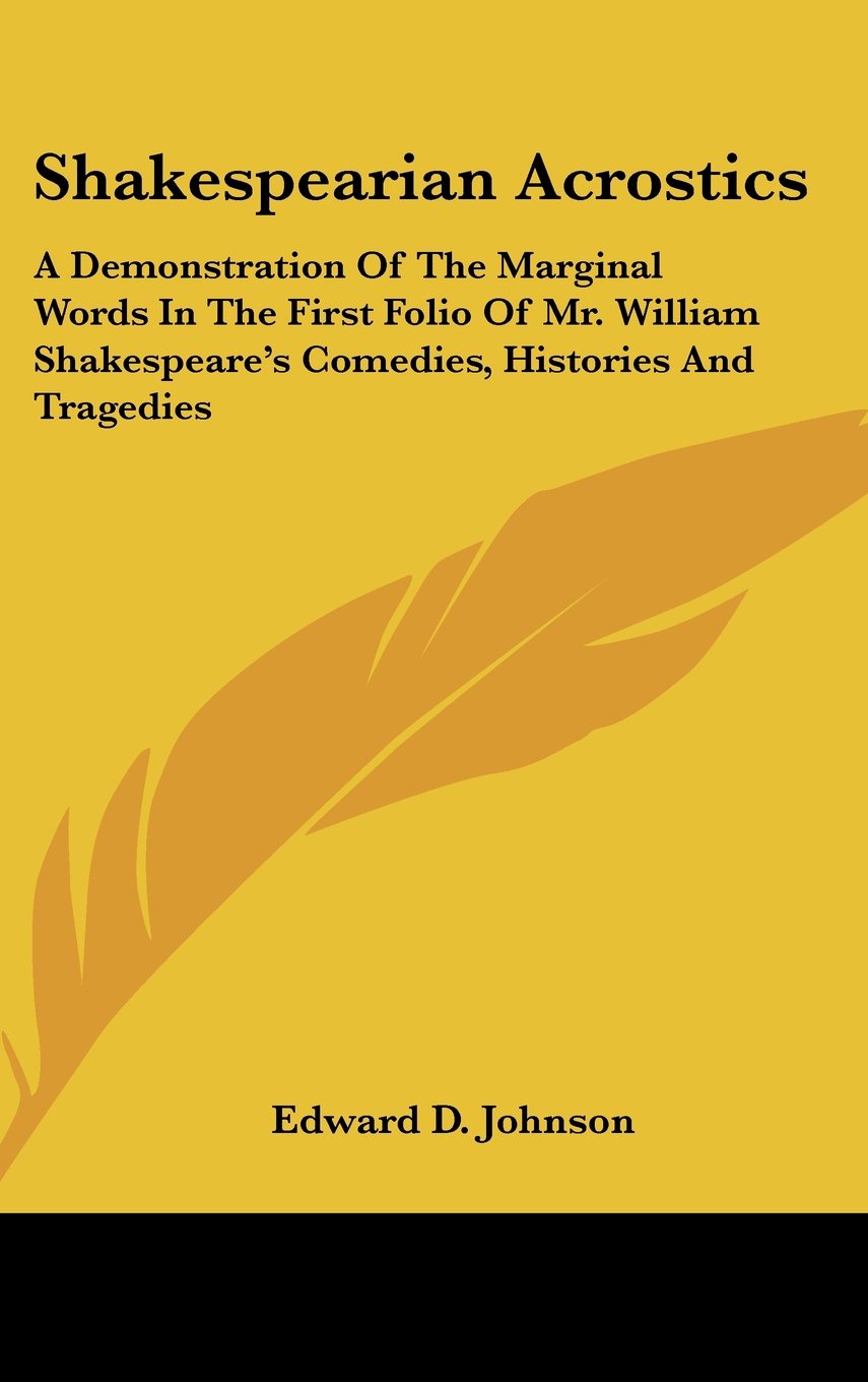 Shakespearian Acrostics: A Demonstration Of The Marginal Words In The First Folio Of Mr. William Shakespeare's Comedies, Histories And Tragedies Books