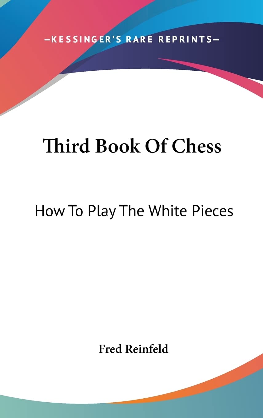 Third Book Of Chess: How To Play The White Pieces Books