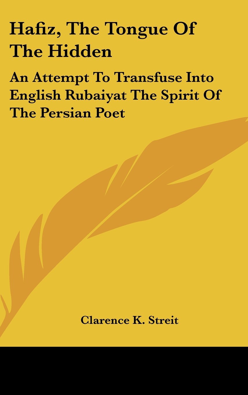 Hafiz, The Tongue Of The Hidden: An Attempt To Transfuse Into English Rubaiyat The Spirit Of The Persian Poet Books