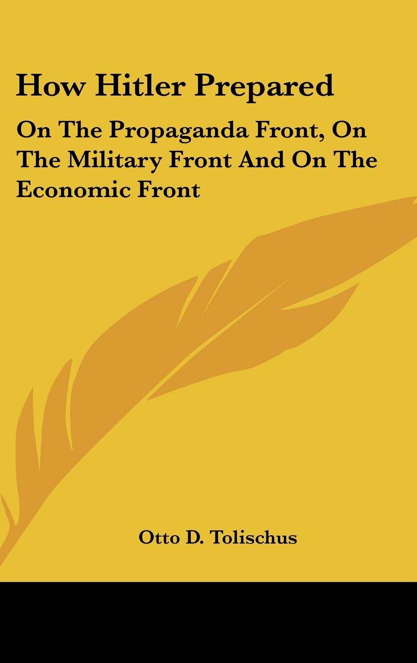 How Hitler Prepared: On The Propaganda Front, On The Military Front And On The Economic Front Books