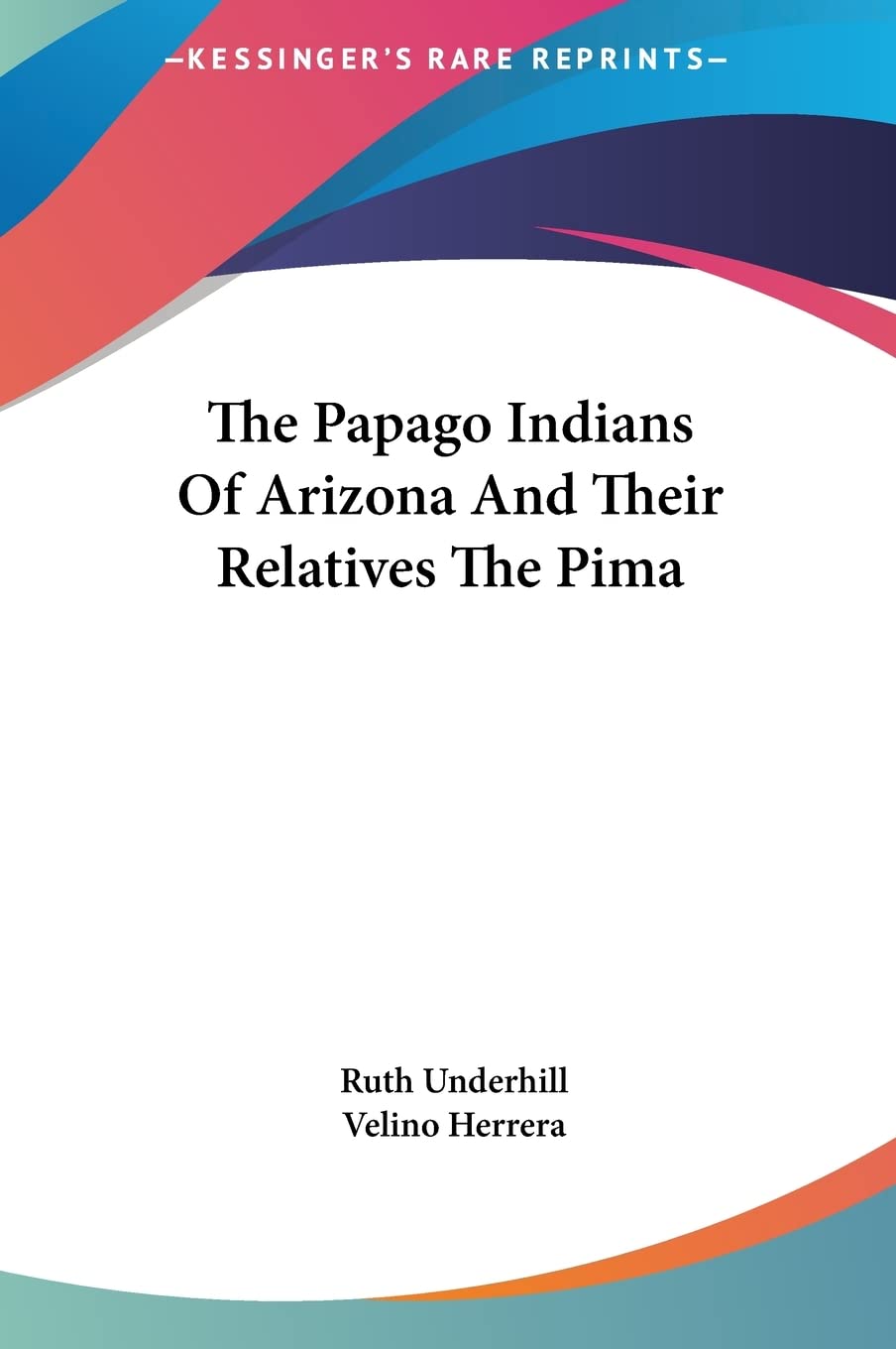 The Papago Indians Of Arizona And Their Relatives The Pima Social Sciences