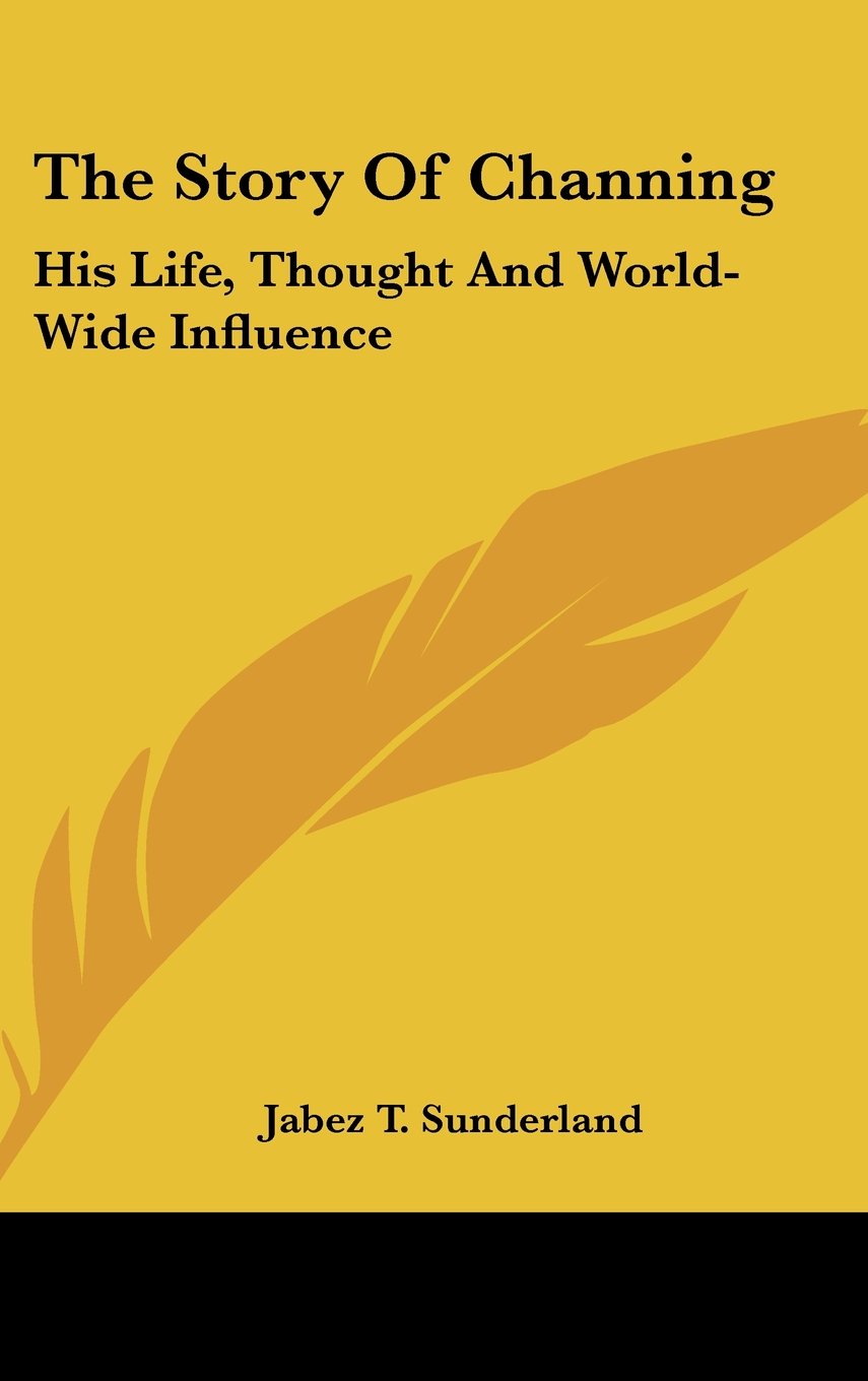 The Story Of Channing: His Life, Thought And World-Wide Influence Books