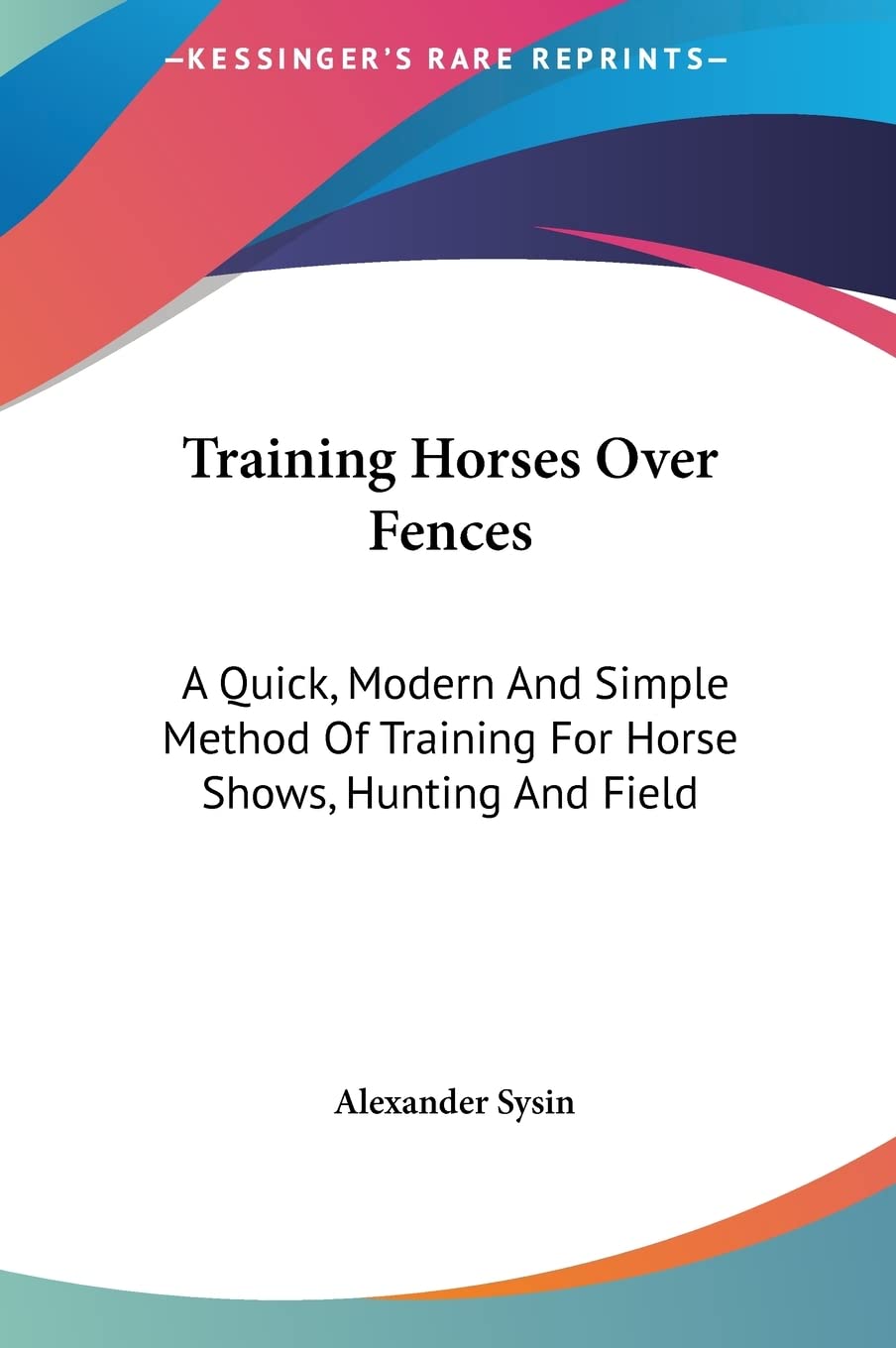 Training Horses Over Fences: A Quick, Modern And Simple Method Of Training For Horse Shows, Hunting And Field Camping & Survival