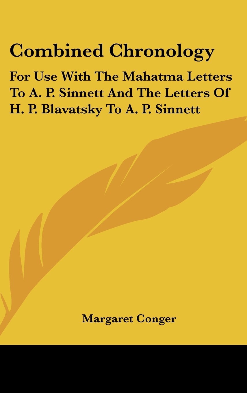 Combined Chronology: For Use With The Mahatma Letters To A. P. Sinnett And The Letters Of H. P. Blavatsky To A. P. Sinnett Books