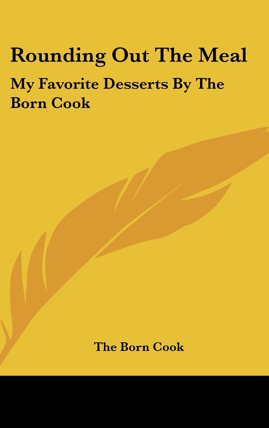 Rounding Out The Meal: My Favorite Desserts By The Born Cook Books