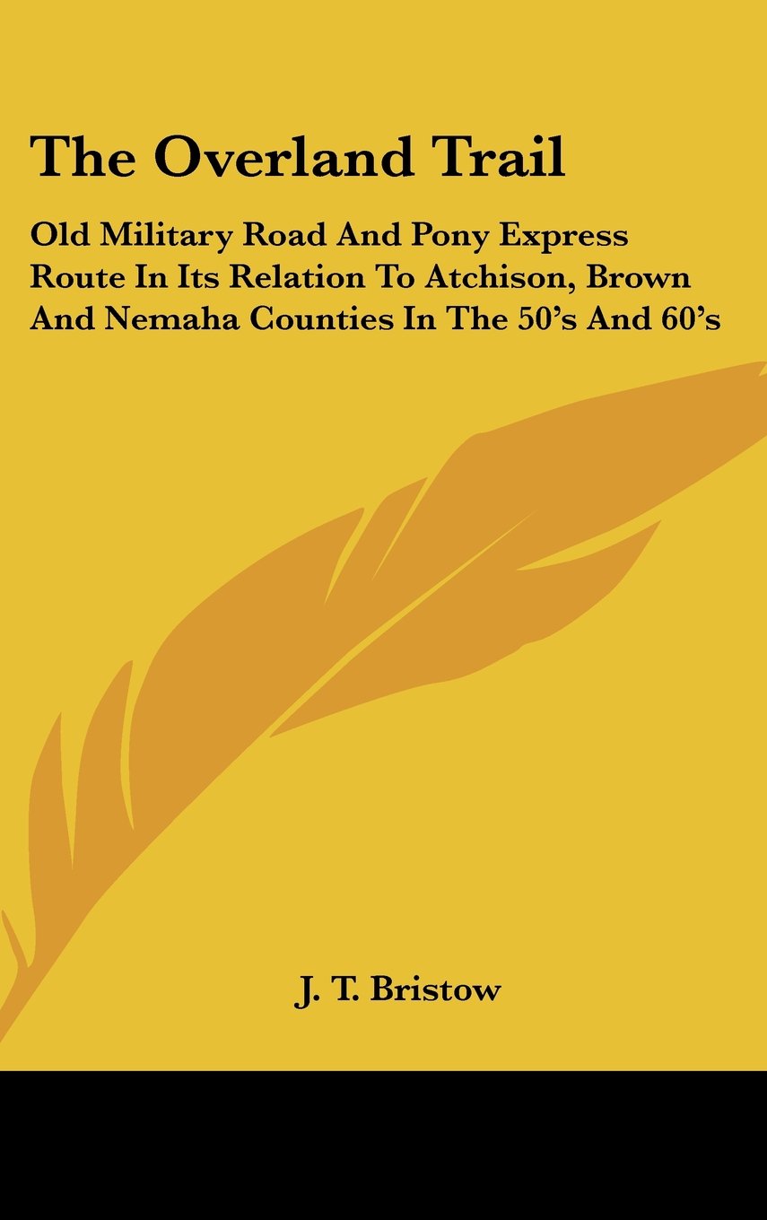 The Overland Trail: Old Military Road And Pony Express Route In Its Relation To Atchison, Brown And Nemaha Counties In The 50's And 60's Books