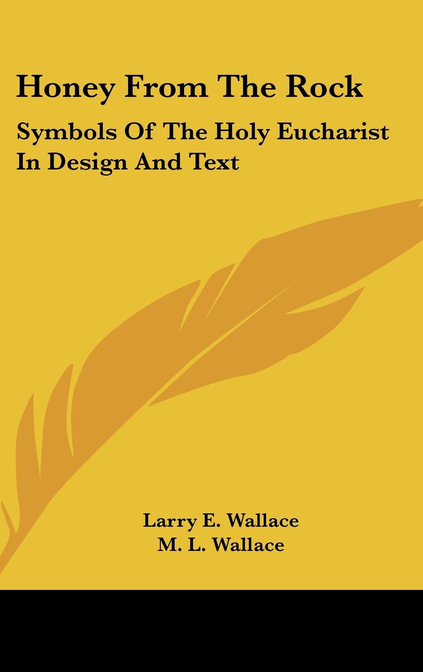Honey From The Rock: Symbols Of The Holy Eucharist In Design And Text Books
