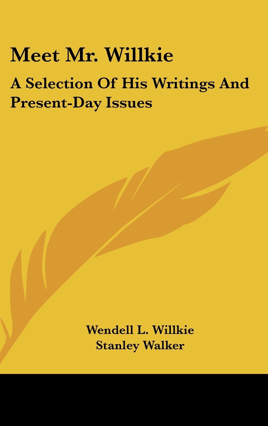 Meet Mr. Willkie: A Selection Of His Writings And Present-Day Issues Books