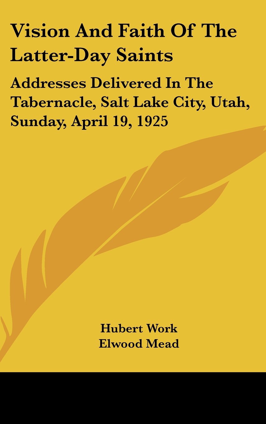 Vision And Faith Of The Latter-Day Saints: Addresses Delivered In The Tabernacle, Salt Lake City, Utah, Sunday, April 19, 1925 Books