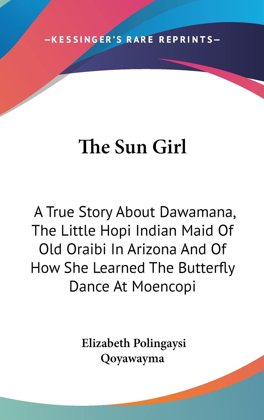 The Sun Girl: A True Story About Dawamana, The Little Hopi Indian Maid Of Old Oraibi In Arizona And Of How She Learned The Butterfly Dance At Moencopi Contemporary literature Books