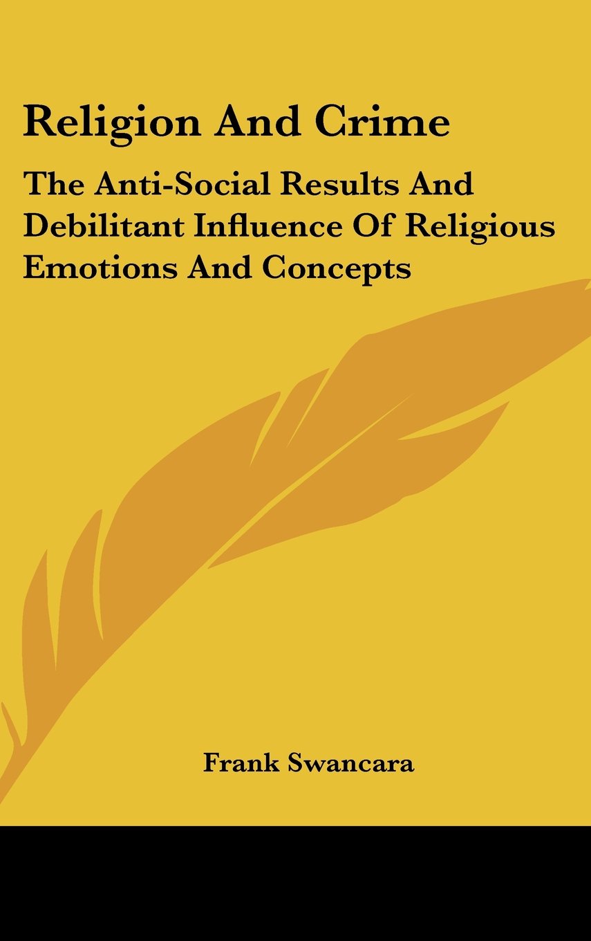 Religion And Crime: The Anti-Social Results And Debilitant Influence Of Religious Emotions And Concepts Books