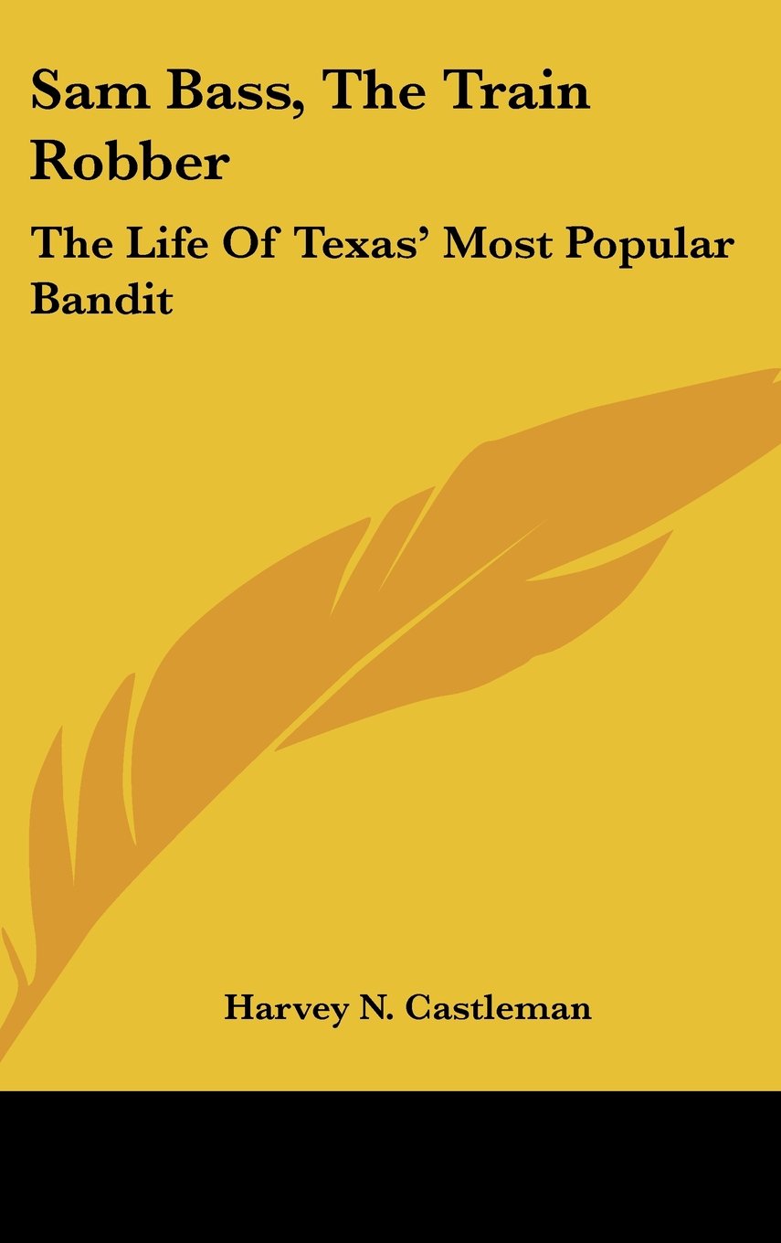 Sam Bass, The Train Robber: The Life Of Texas' Most Popular Bandit Books