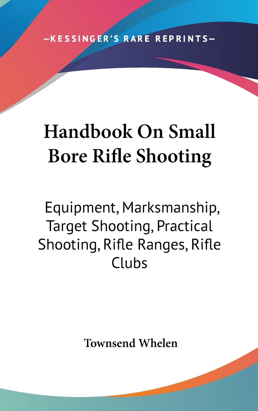 Handbook On Small Bore Rifle Shooting: Equipment, Marksmanship, Target Shooting, Practical Shooting, Rifle Ranges, Rifle Clubs Leisure & Fun