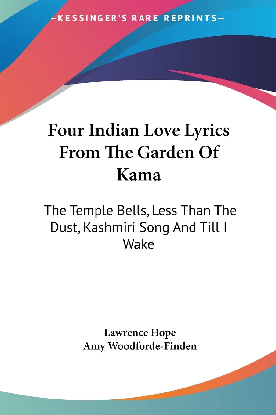 Four Indian Love Lyrics From The Garden Of Kama: The Temple Bells, Less Than The Dust, Kashmiri Song And Till I Wake Poetry