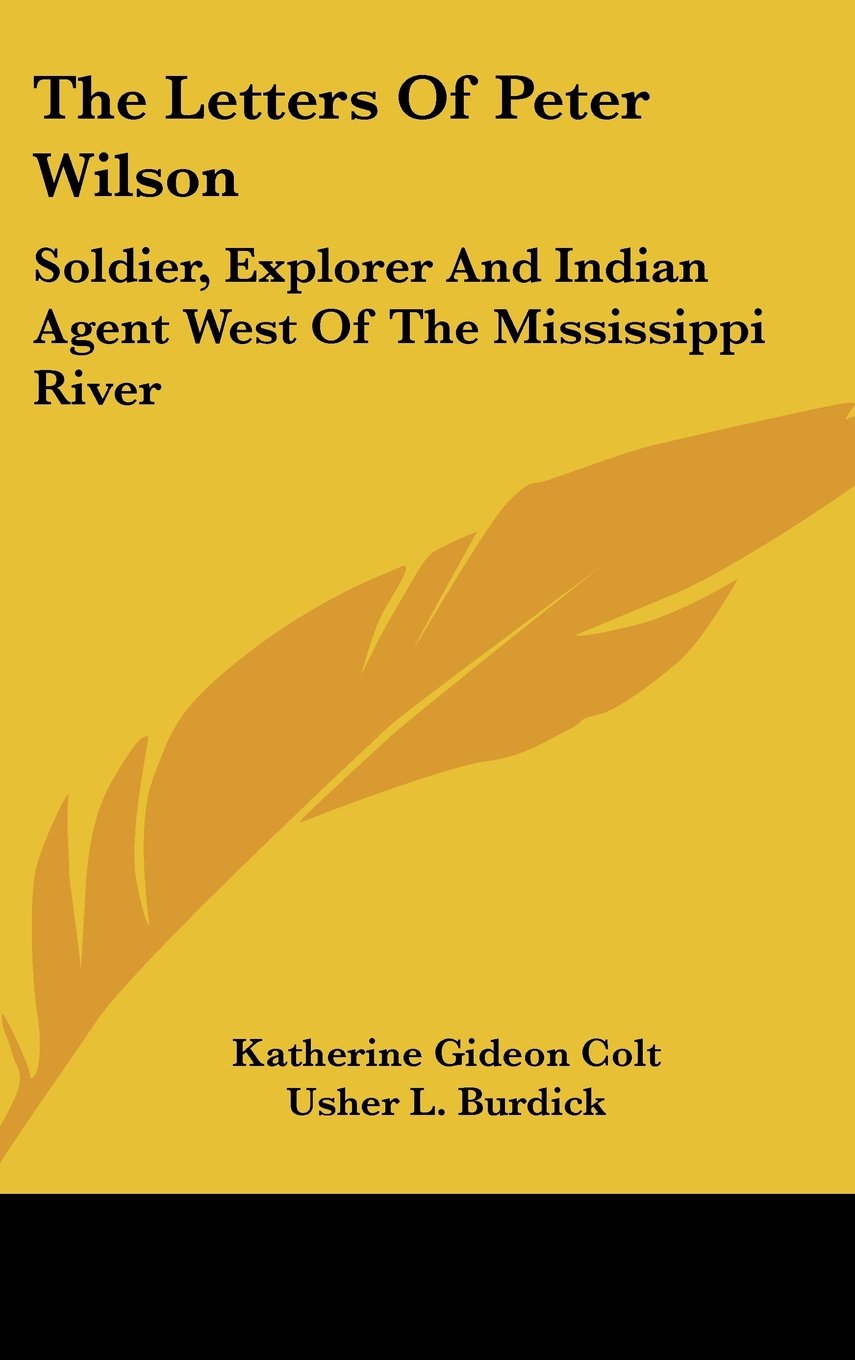 The Letters Of Peter Wilson: Soldier, Explorer And Indian Agent West Of The Mississippi River Books