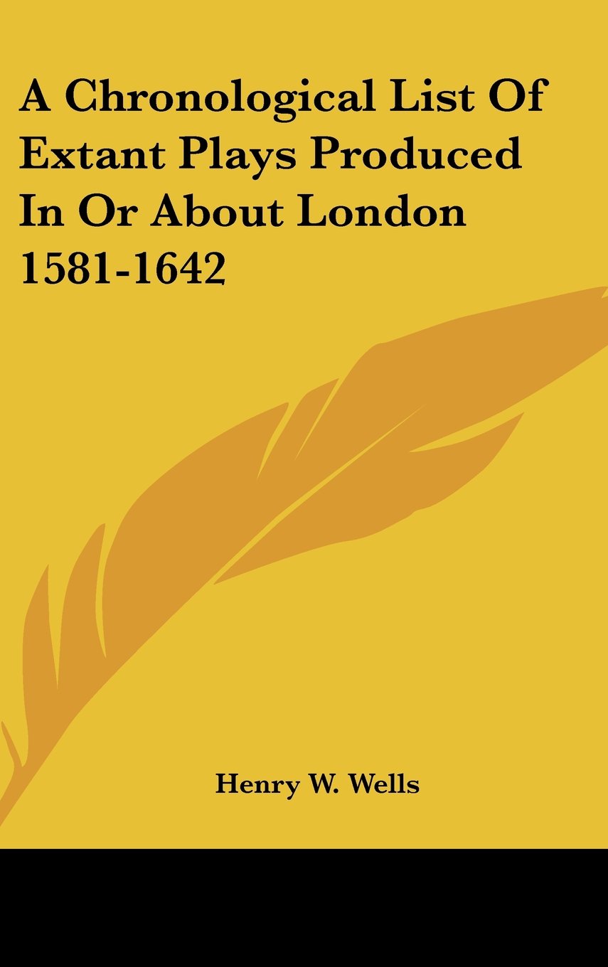 A Chronological List Of Extant Plays Produced In Or About London 1581-1642 Books