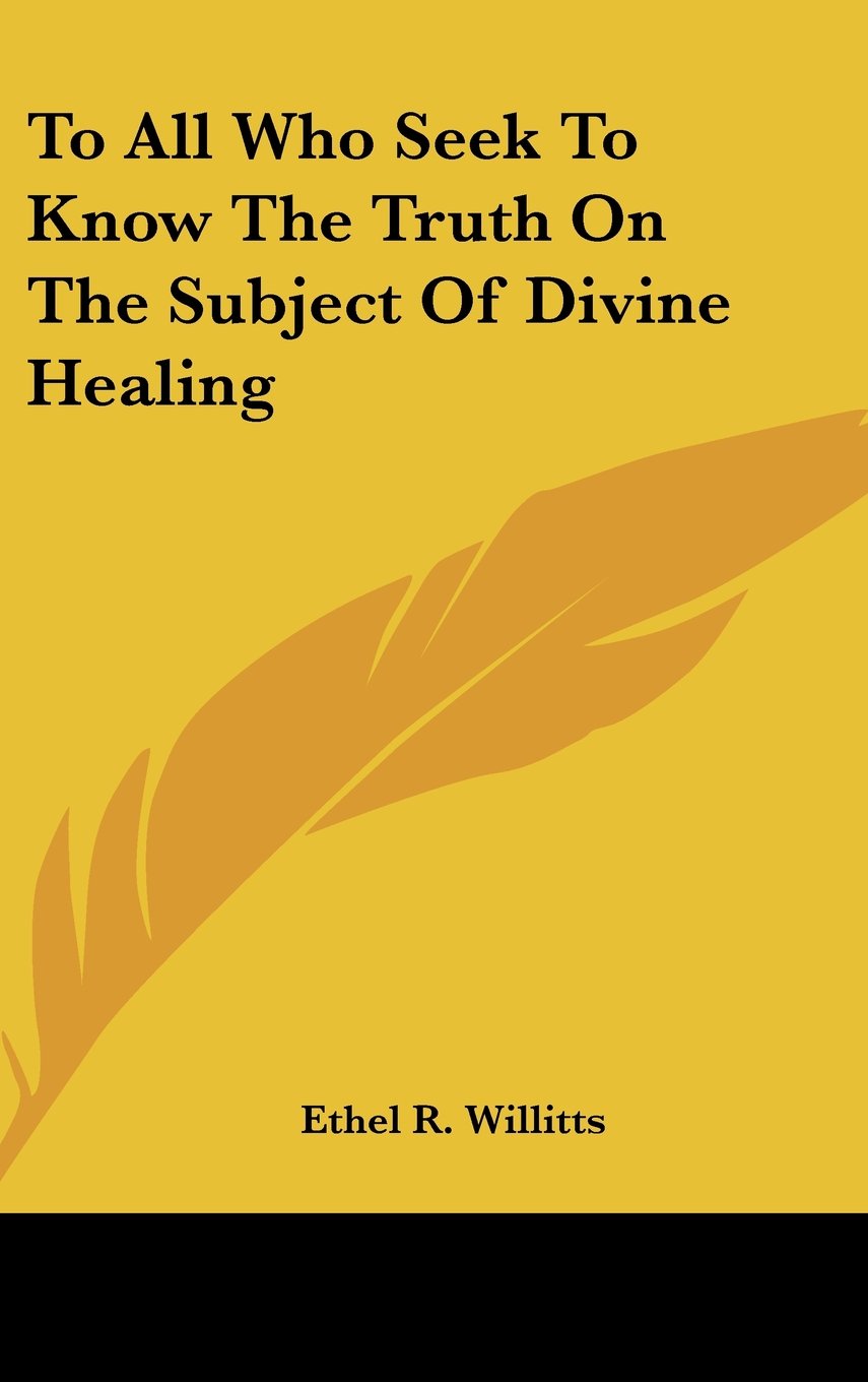 To All Who Seek To Know The Truth On The Subject Of Divine Healing Books